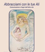 Michela Barbangelo<br />ABBRACCIAMI CON LE TUE ALI<br />Comunicazione e Segni dell’altra vita<br />978-88-6674-368-2