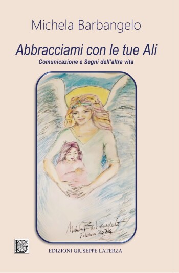 Michela Barbangelo<br />ABBRACCIAMI CON LE TUE ALI<br />Comunicazione e Segni dell’altra vita<br />978-88-6674-368-2